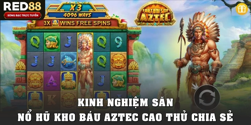 Kinh nghiệm săn nổ hũ kho báu Aztec cao thủ chia sẻ